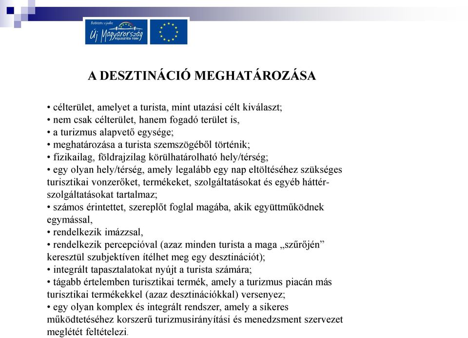 háttérszolgáltatásokat tartalmaz; számos érintettet, szereplőt foglal magába, akik együttműködnek egymással, rendelkezik imázzsal, rendelkezik percepcióval (azaz minden turista a maga szűrőjén