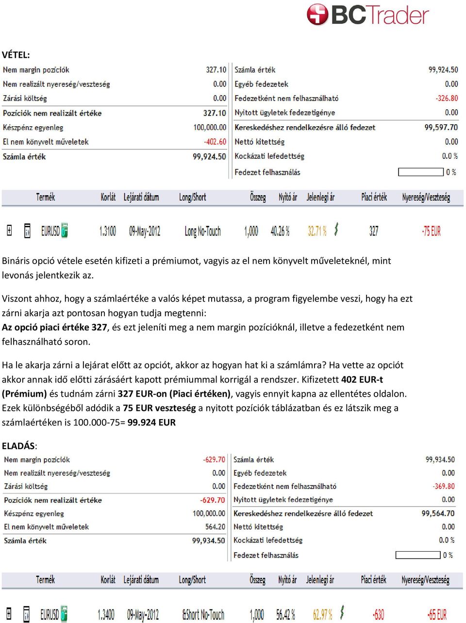 margin pozícióknál, illetve a fedezetként nem felhasználható soron. Ha le akarja zárni a lejárat előtt az opciót, akkor az hogyan hat ki a számlámra?