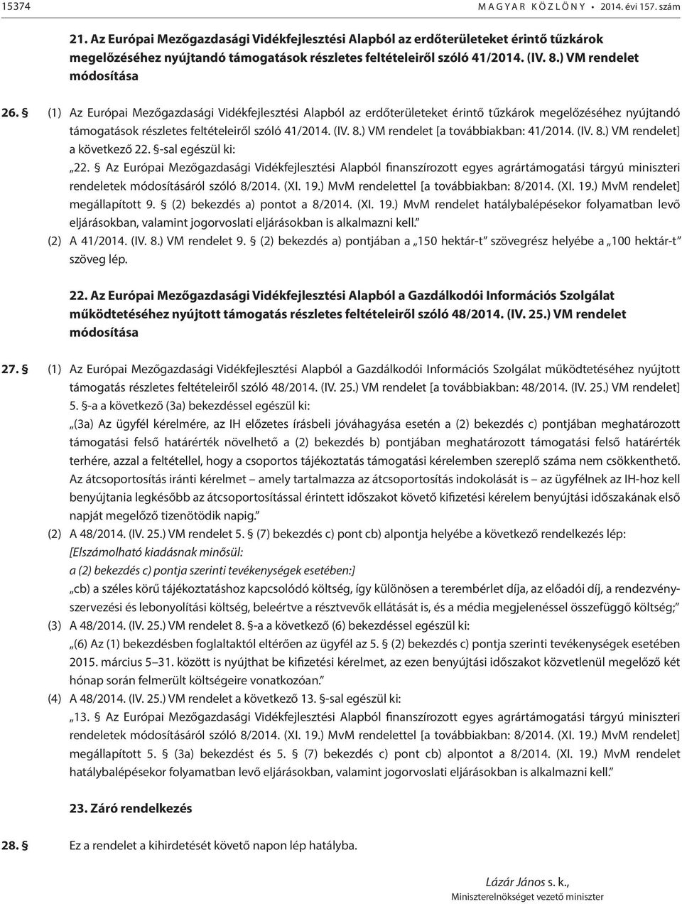 (1) Az Európai Mezőgazdasági Vidékfejlesztési Alapból az erdőterületeket érintő tűzkárok megelőzéséhez nyújtandó támogatások részletes feltételeiről szóló 41/2014. (IV. 8.