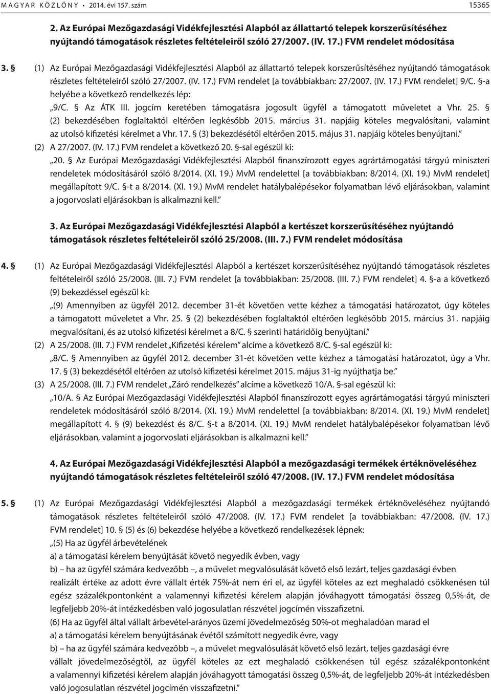 (1) Az Európai Mezőgazdasági Vidékfejlesztési Alapból az állattartó telepek korszerűsítéséhez nyújtandó támogatások részletes feltételeiről szóló 27/2007. (IV. 17.