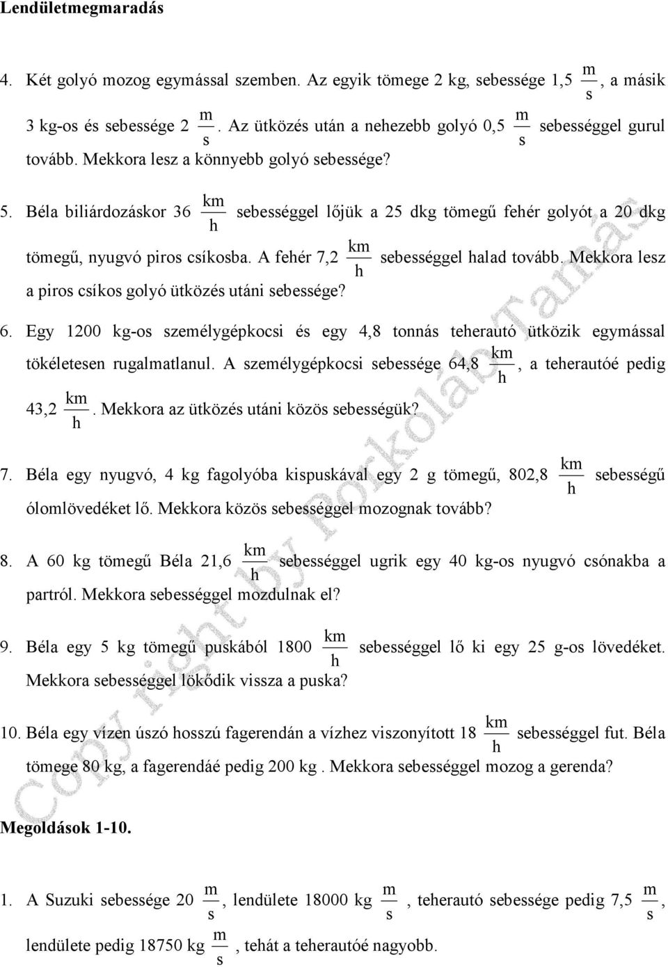 Egy 100 kg-o zeélygépkoci é egy 48 tonná teerautó ütközik egyáal tökéleteen rugalatlanul. A zeélygépkoci ebeége 648 43 k. Mekkora az ütközé utáni közö ebeégük? k a teerautóé pedig 7.