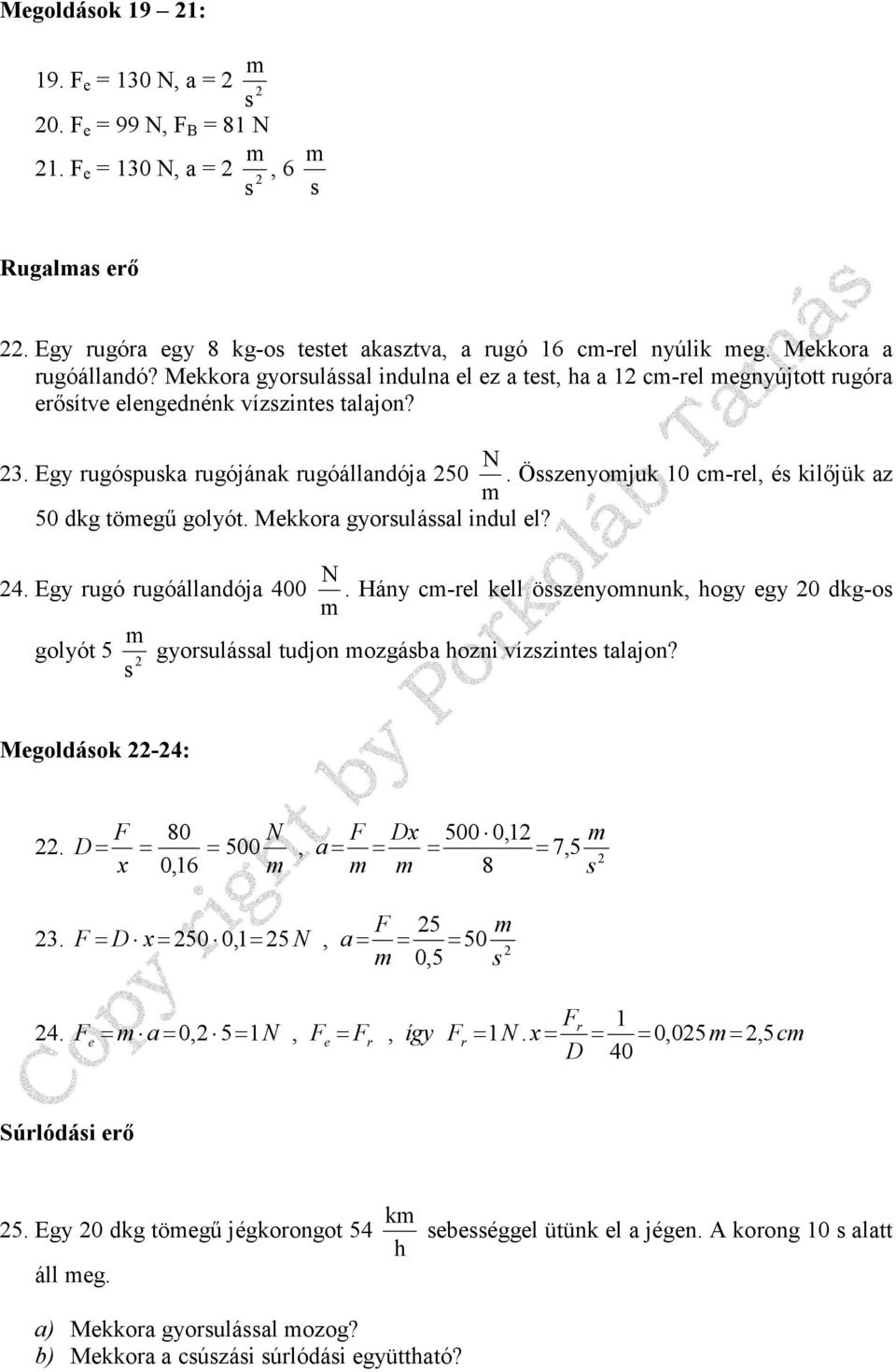 Mekkora gyoruláal indul el? 4. Egy rugó rugóállandója 400 N. Há c-rel kell özeonunk ogy egy 0 dkg-o golyót 5 gyoruláal tudjon ozgába ozni vízzinte talajon? Megoldáok -4: 80 N Dx 500 01.