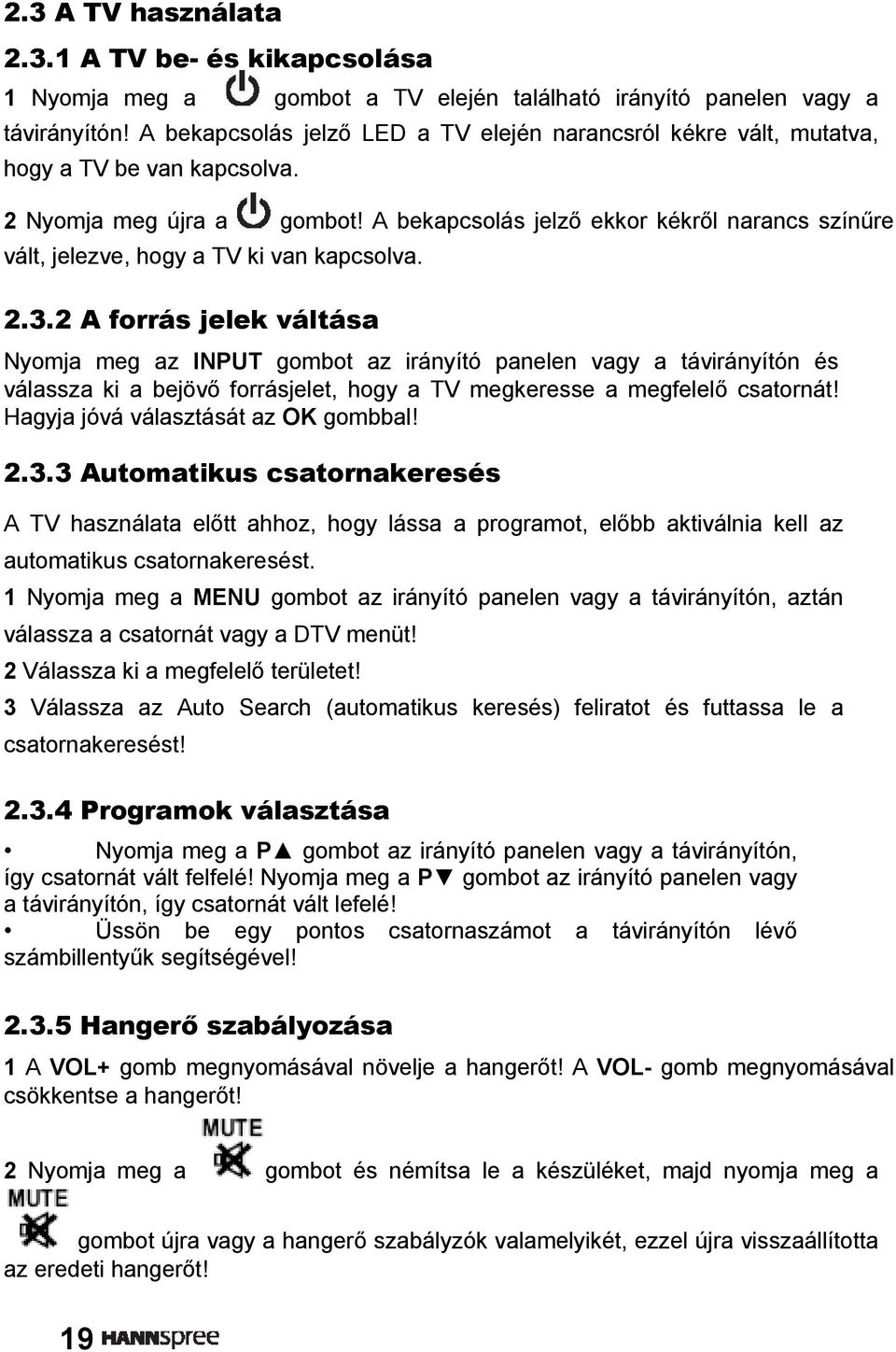 A bekapcsolás jelző ekkor kékről narancs színűre vált, jelezve, hogy a TV ki van kapcsolva. 2.3.
