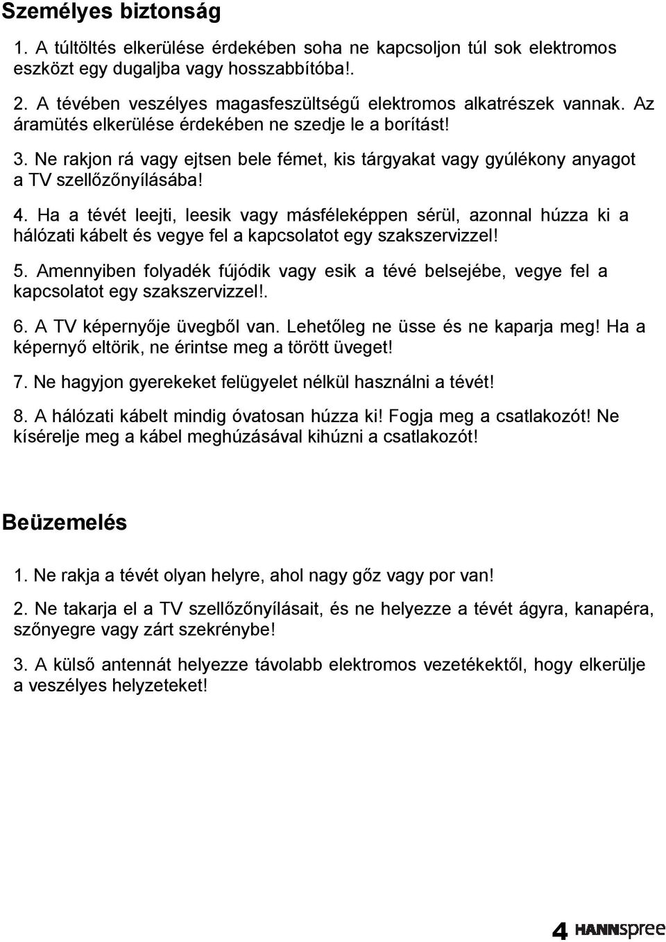 Ne rakjon rá vagy ejtsen bele fémet, kis tárgyakat vagy gyúlékony anyagot a TV szellőzőnyílásába! 4.