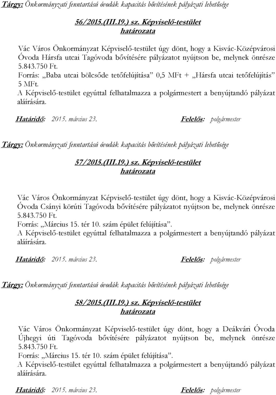 Forrás: Baba utcai bölcsőde tetőfelújítása 0,5 MFt + Hársfa utcai tetőfelújítás 5 MFt. A Képviselő-testület egyúttal felhatalmazza a polgármestert a benyújtandó pályázat aláírására. Határidő: 2015.