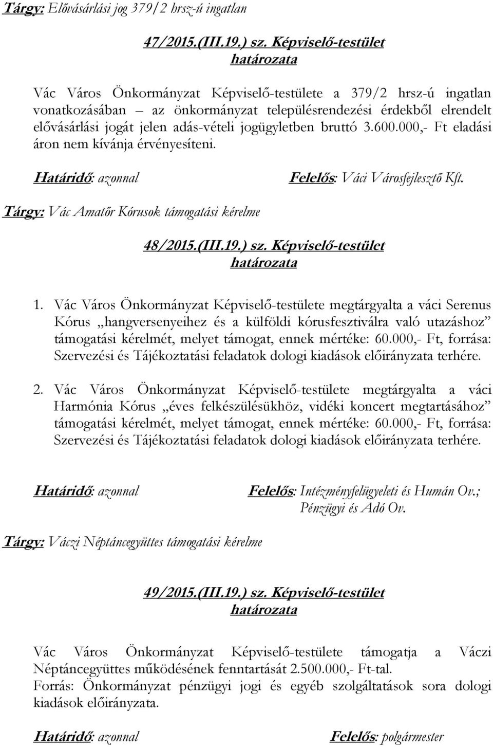 jogügyletben bruttó 3.600.000,- Ft eladási áron nem kívánja érvényesíteni. Felelős: Váci Városfejlesztő Kft. Tárgy: Vác Amatőr Kórusok támogatási kérelme 48/2015.(III.19.) sz. Képviselő-testület 1.