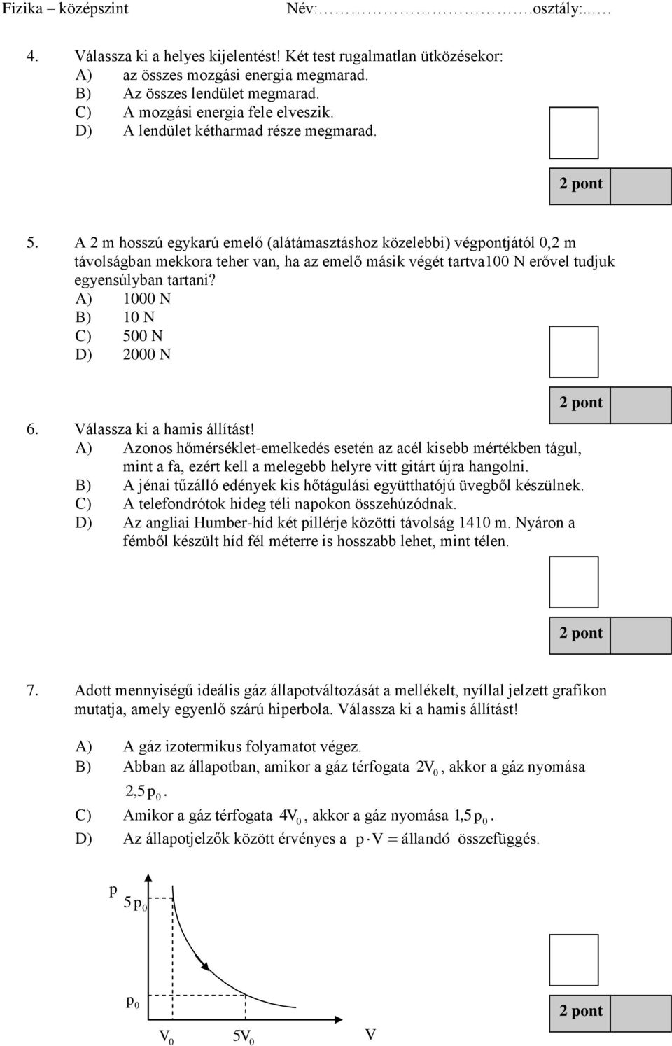 A 2 m hosszú egykarú emelő (alátámasztáshoz közelebbi) végpontjától,2 m távolságban mekkora teher van, ha az emelő másik végét tartva1 N erővel tudjuk egyensúlyban tartani?