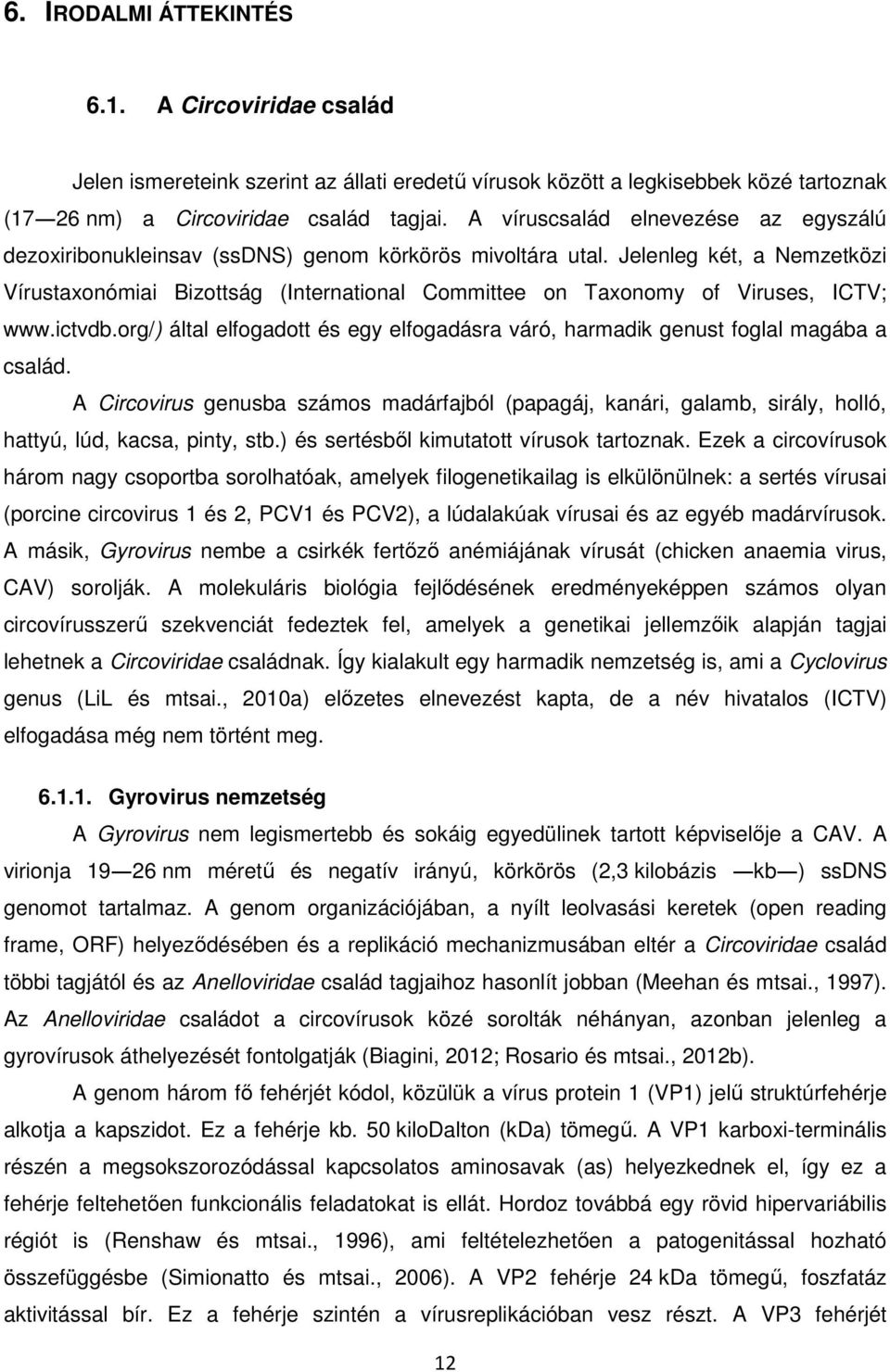 Jelenleg két, a Nemzetközi Vírustaxonómiai Bizottság (International Committee on Taxonomy of Viruses, ICTV; www.ictvdb.