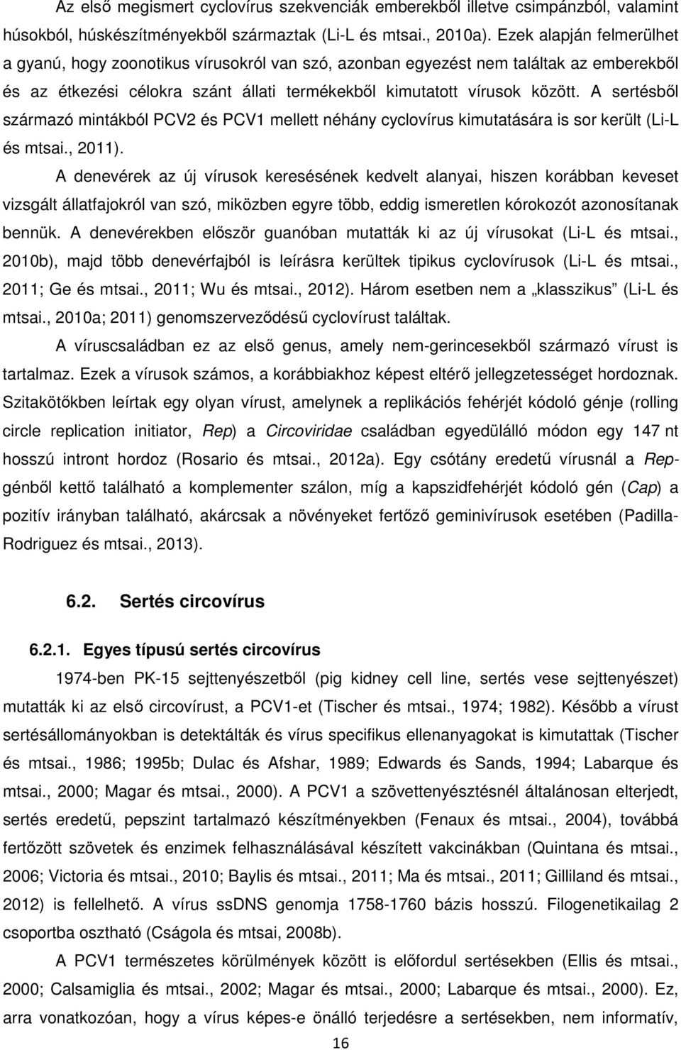 A sertésből származó mintákból PCV2 és PCV1 mellett néhány cyclovírus kimutatására is sor került (Li-L és mtsai., 2011).