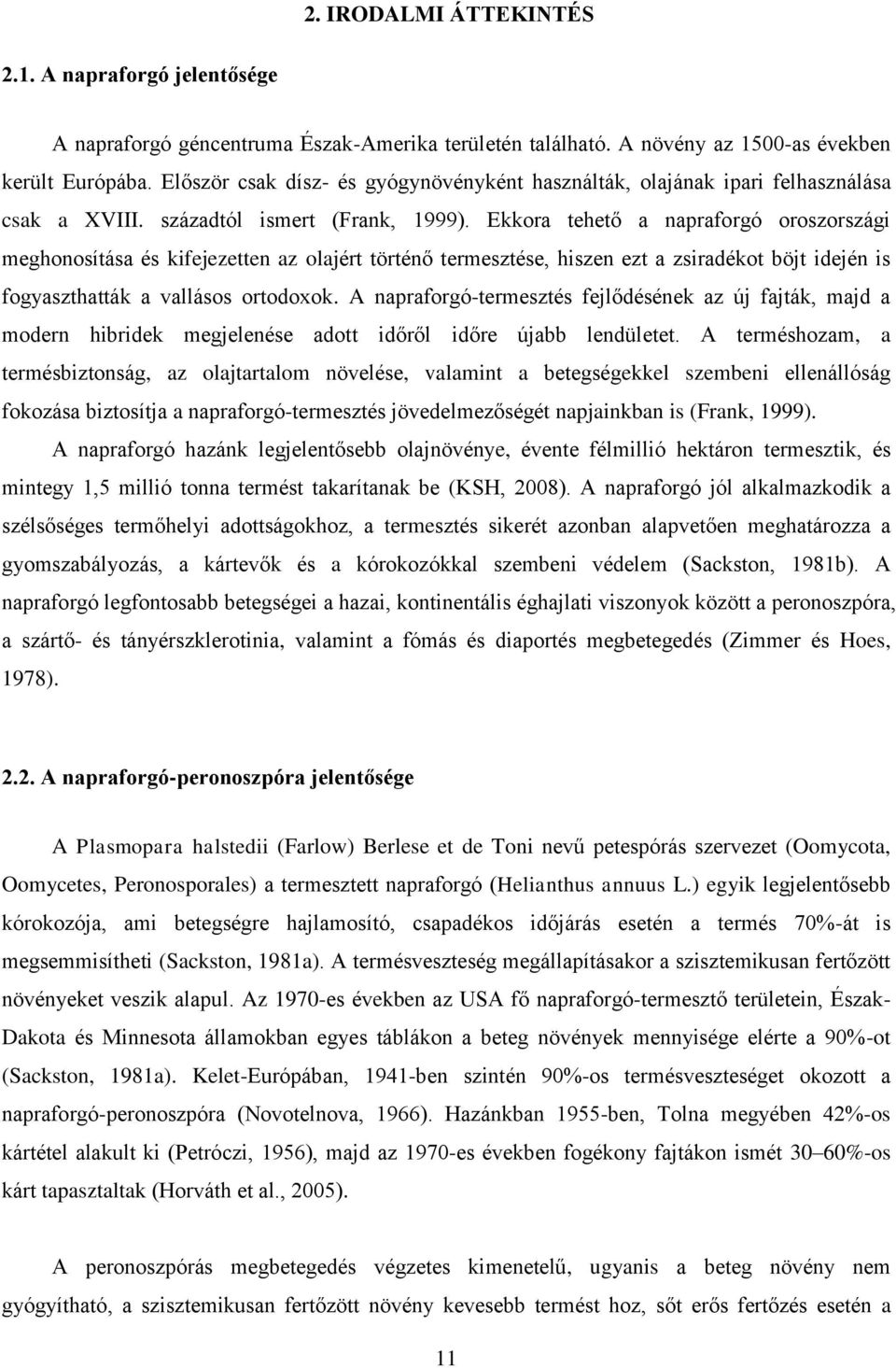 Ekkora tehető a napraforgó oroszországi meghonosítása és kifejezetten az olajért történő termesztése, hiszen ezt a zsiradékot böjt idején is fogyaszthatták a vallásos ortodoxok.