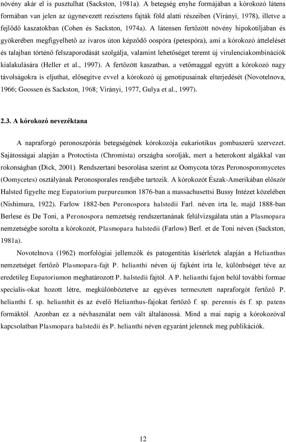 A látensen fertőzött növény hipokotiljában és gyökerében megfigyelhető az ivaros úton képződő oospóra (petespóra), ami a kórokozó áttelelését és talajban történő felszaporodását szolgálja, valamint