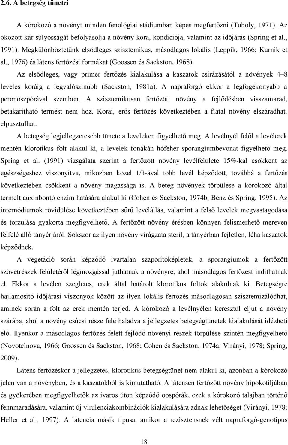 Megkülönböztetünk elsődleges szisztemikus, másodlagos lokális (Leppik, 1966; Kurnik et al., 1976) és látens fertőzési formákat (Goossen és Sackston, 1968).