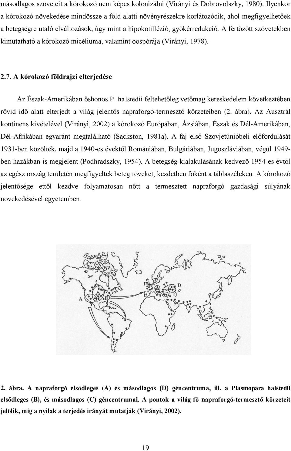 A fertőzött szövetekben kimutatható a kórokozó micéliuma, valamint oospórája (Virányi, 1978). 2.7. A kórokozó földrajzi elterjedése Az Észak-Amerikában őshonos P.
