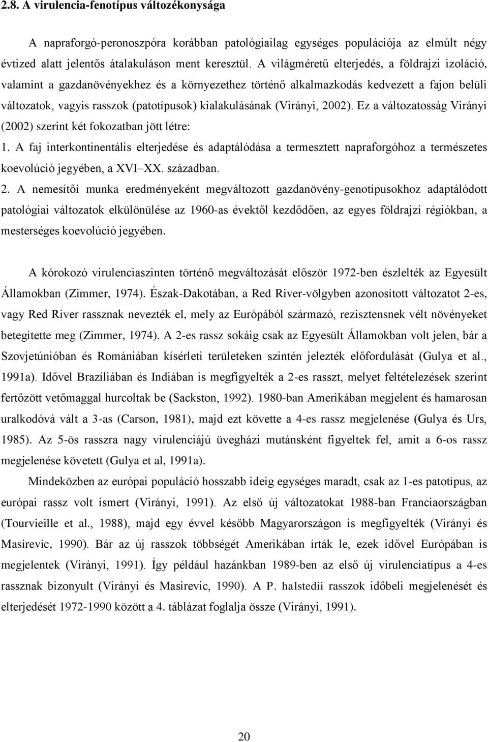 (Virányi, 2002). Ez a változatosság Virányi (2002) szerint két fokozatban jött létre: 1.