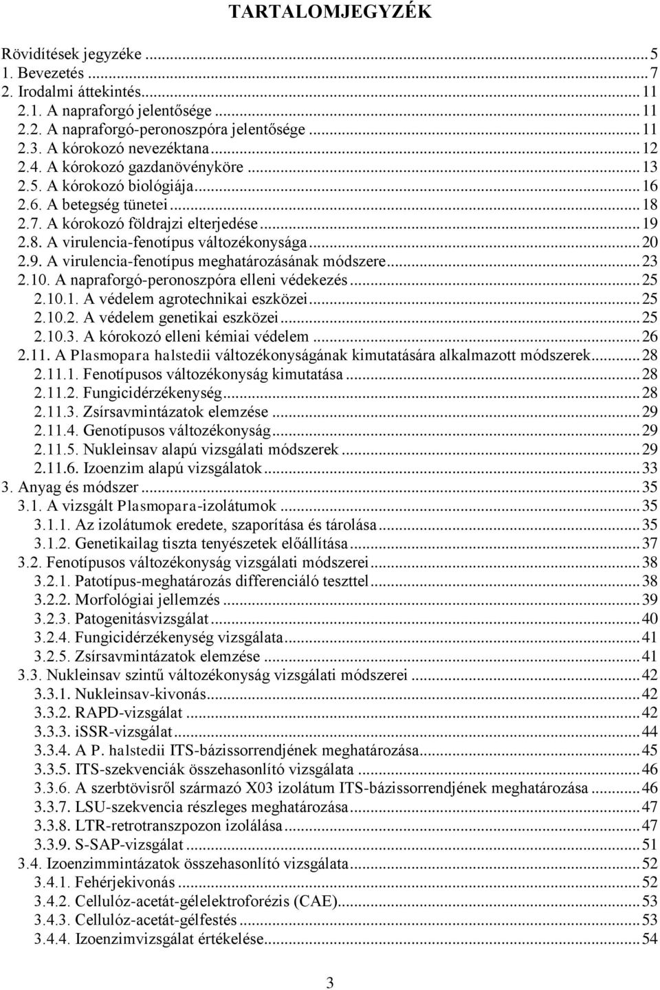 .. 20 2.9. A virulencia-fenotípus meghatározásának módszere... 23 2.10. A napraforgó-peronoszpóra elleni védekezés... 25 2.10.1. A védelem agrotechnikai eszközei... 25 2.10.2. A védelem genetikai eszközei.