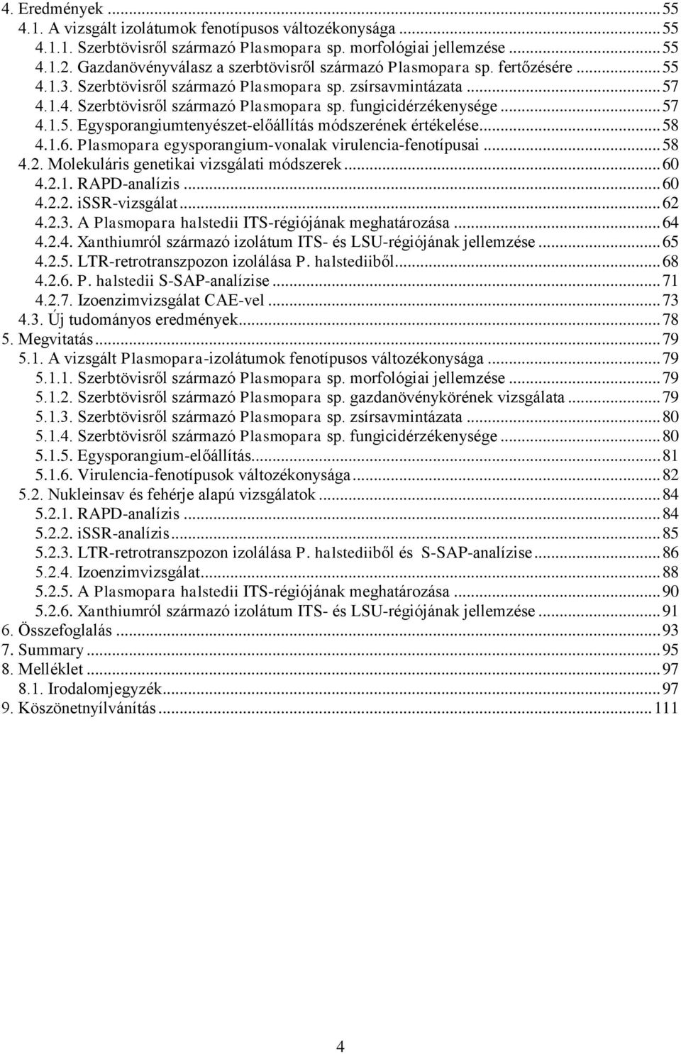.. 57 4.1.5. Egysporangiumtenyészet-előállítás módszerének értékelése... 58 4.1.6. Plasmopara egysporangium-vonalak virulencia-fenotípusai... 58 4.2. Molekuláris genetikai vizsgálati módszerek... 60 4.