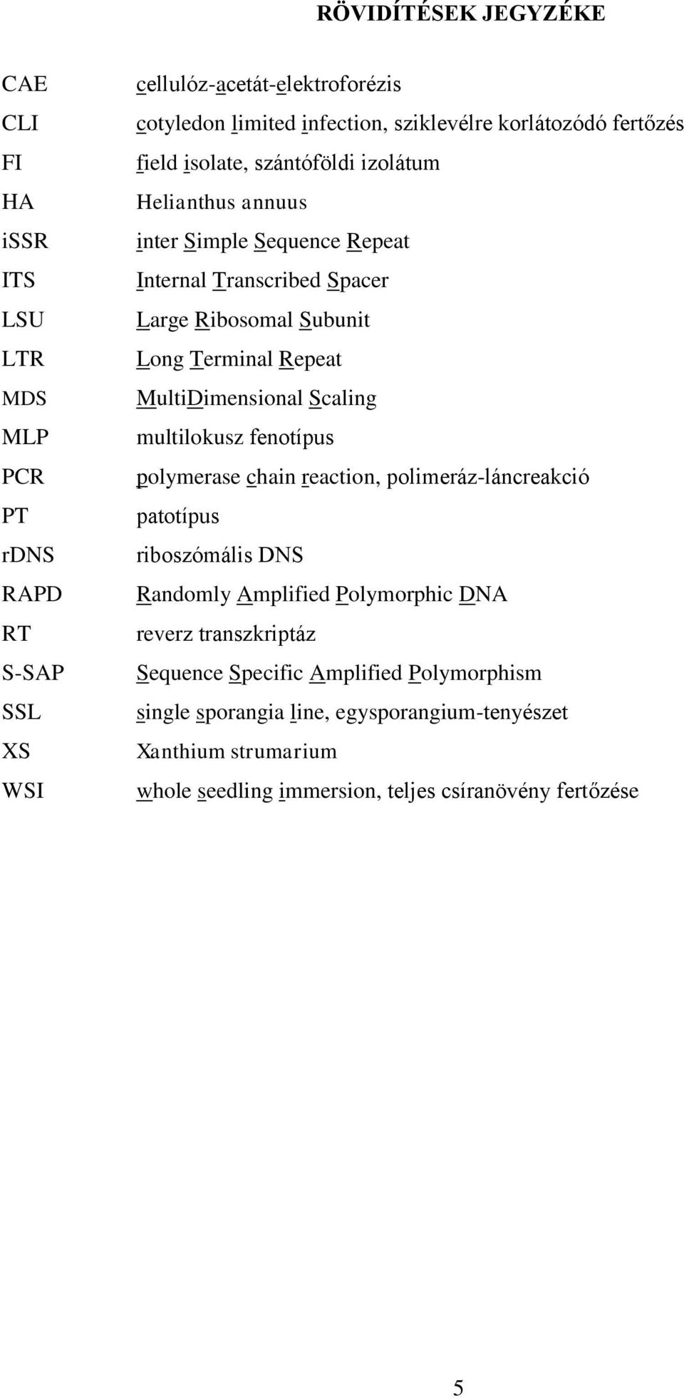 Repeat MultiDimensional Scaling multilokusz fenotípus polymerase chain reaction, polimeráz-láncreakció patotípus riboszómális DNS Randomly Amplified Polymorphic DNA reverz