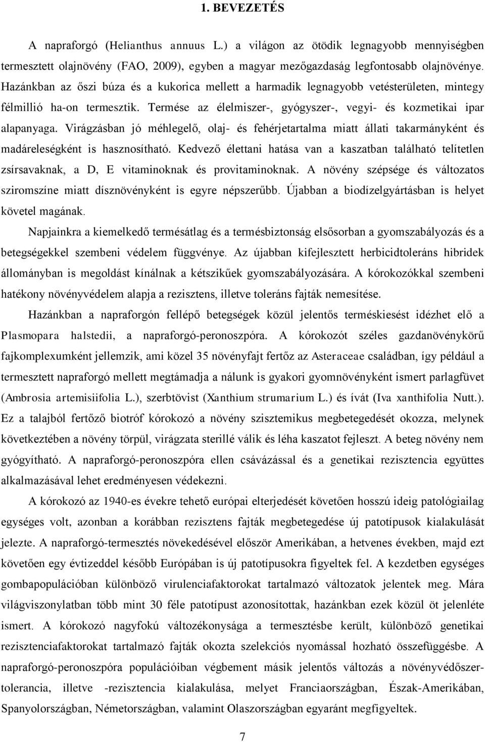 Virágzásban jó méhlegelő, olaj- és fehérjetartalma miatt állati takarmányként és madáreleségként is hasznosítható.