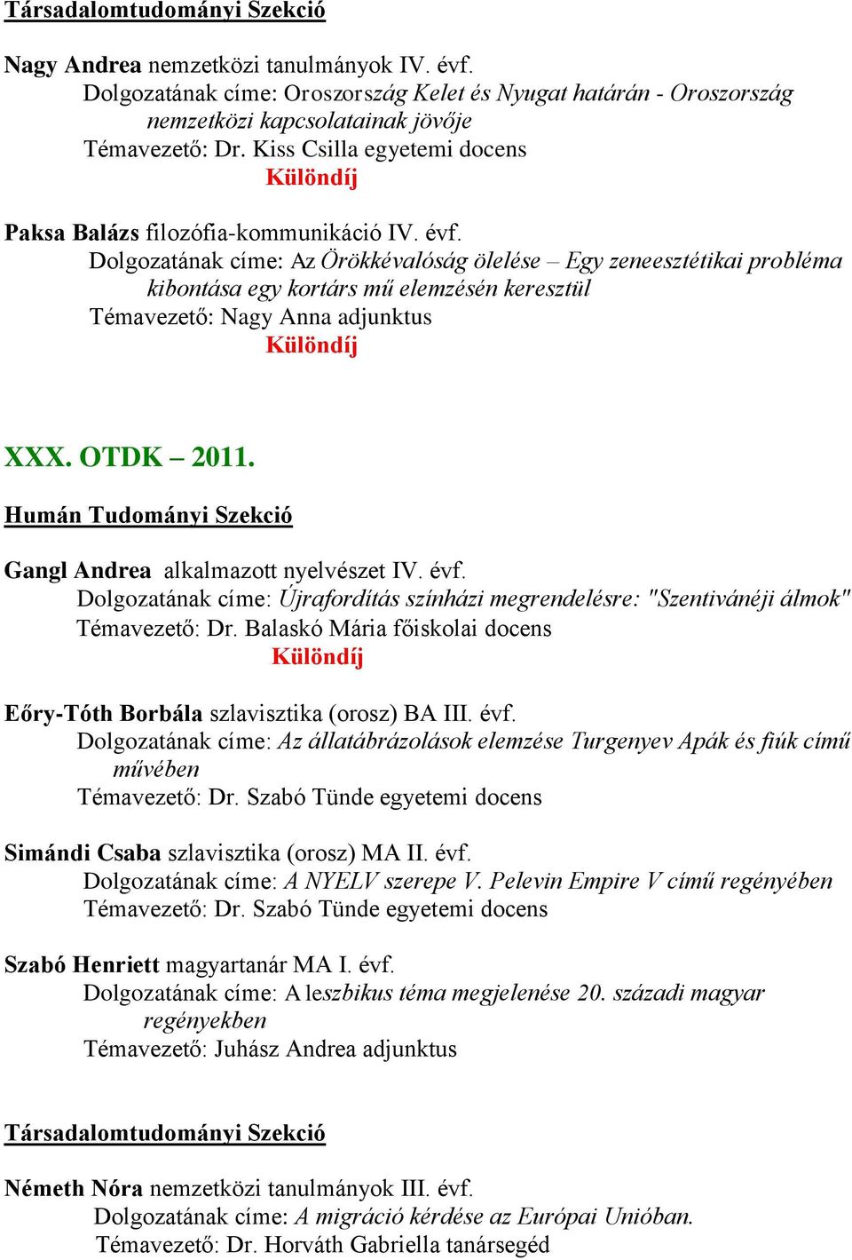 Dolgozatának címe: Az Örökkévalóság ölelése Egy zeneesztétikai probléma kibontása egy kortárs mű elemzésén keresztül Témavezető: Nagy Anna adjunktus XXX. OTDK 2011.