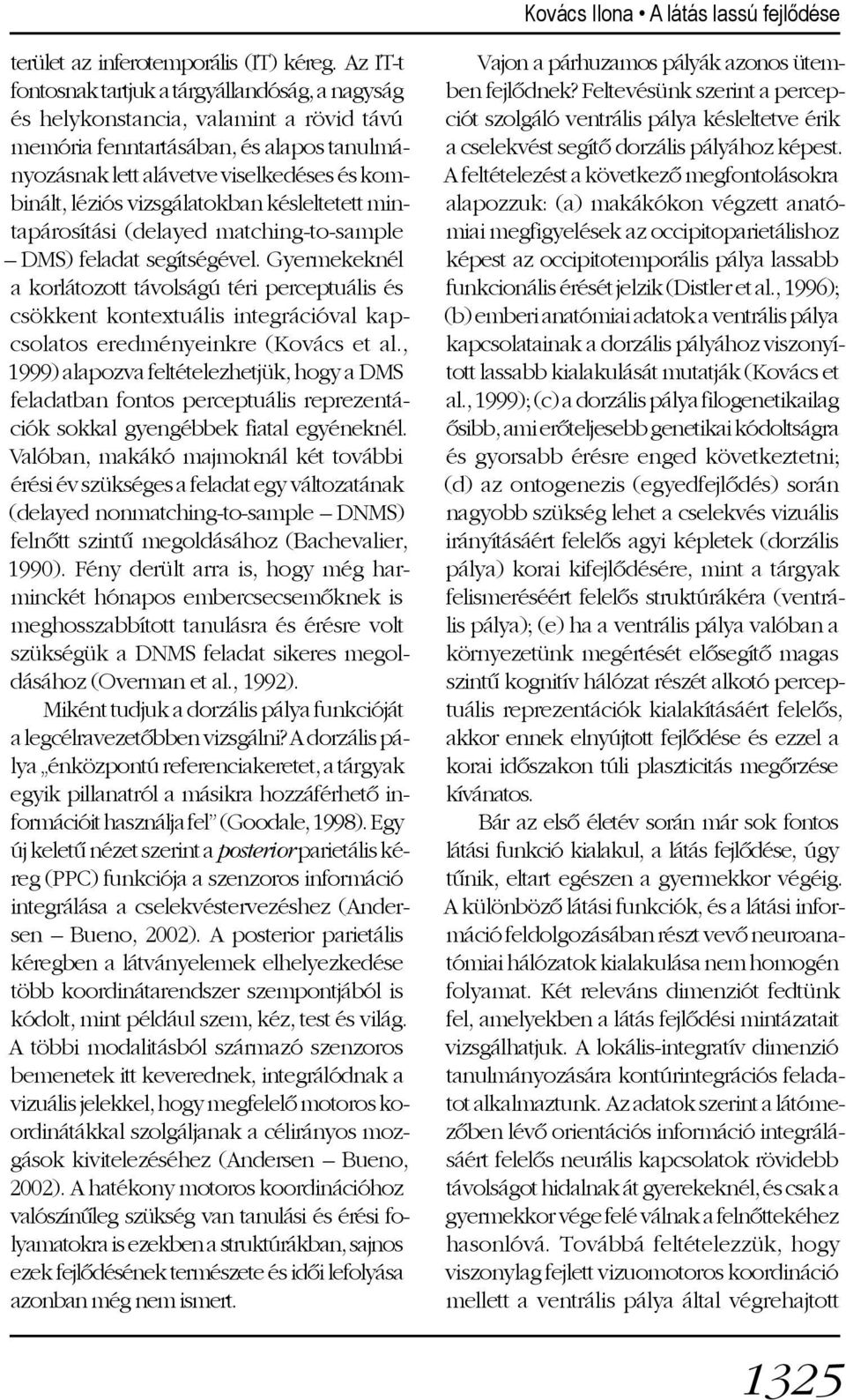 vizsgálatokban késleltetett mintapárosítási (delayed matching-to-sample DMS) feladat segítségével.