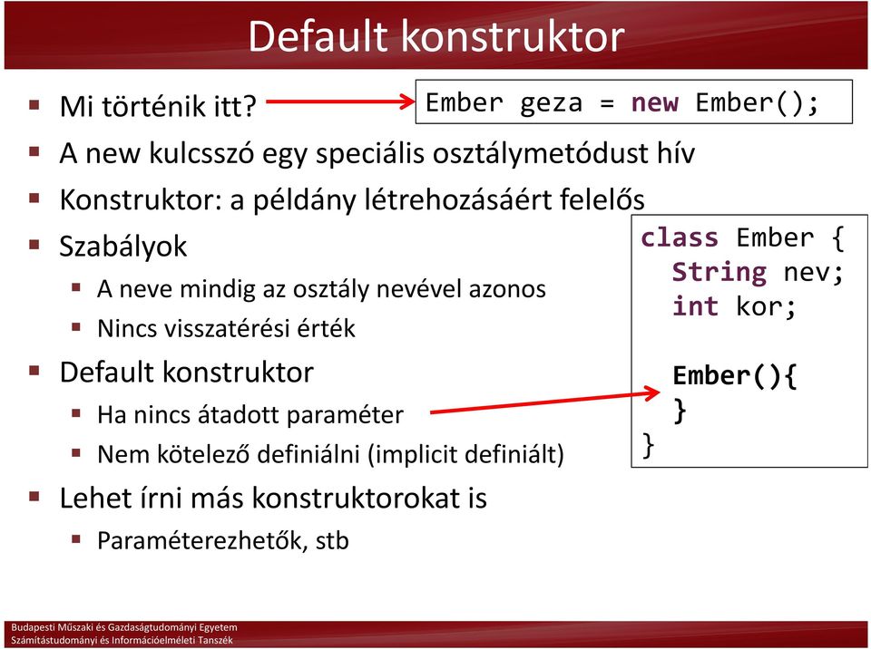 A neve mindig az osztály nevével azonos Nincs visszatérési érték Default konstruktor Ha nincs átadott