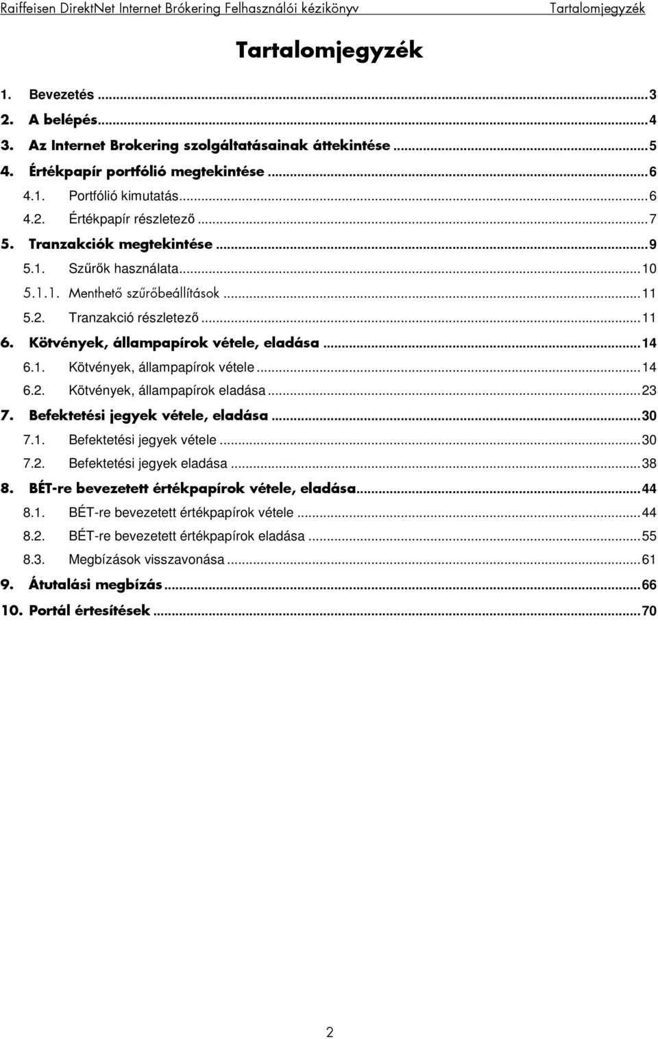 ..23 7. Befektetési jegyek vétele, eladása...30 7.1. Befektetési jegyek vétele...30 7.2. Befektetési jegyek eladása...38 8. BÉT-re bevezetett értékpapírok vétele, eladása...44 8.1. BÉT-re bevezetett értékpapírok vétele...44 8.2. BÉT-re bevezetett értékpapírok eladása.