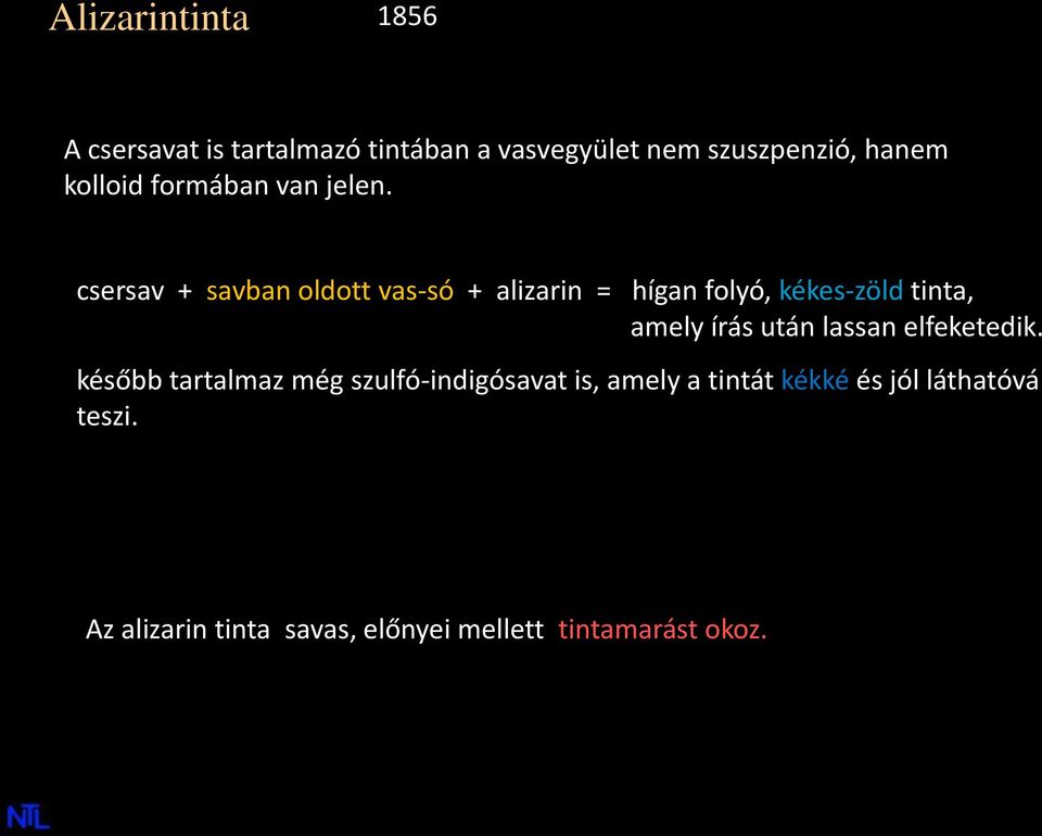 csersav + savban oldott vas-só + alizarin = hígan folyó, kékes-zöld tinta, amely írás után