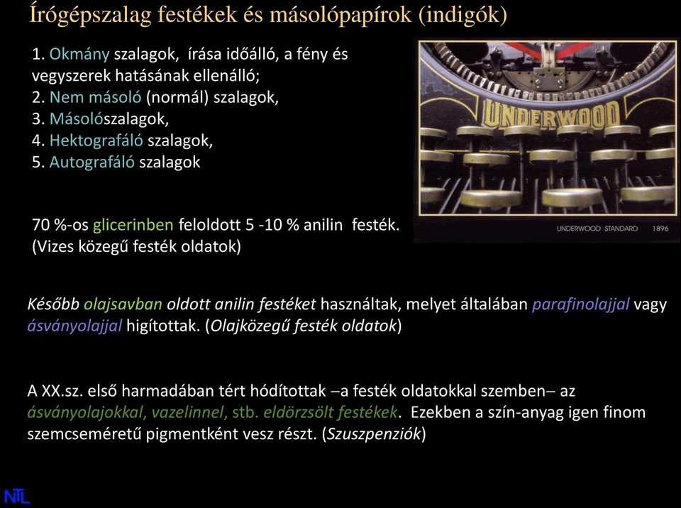 (Vizes közegű festék oldatok) Később olajsavban oldott anilin festéket használtak, melyet általában parafinolajjal vagy ásványolajjal higítottak.
