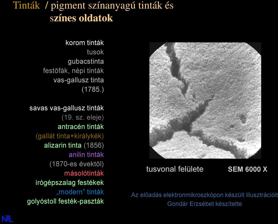 eleje) antracén tinták (gallát tinta+királykék) alizarin tinta (1856) anilin tinták (1870-es évektől)