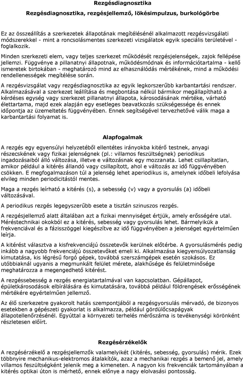 Függvénye a pillanatnyi állapotnak, működésmódnak és információtartalma - kellő ismeretek birtokában - meghatározó mind az elhasználódás mértékének, mind a működési rendellenességek megítélése során.