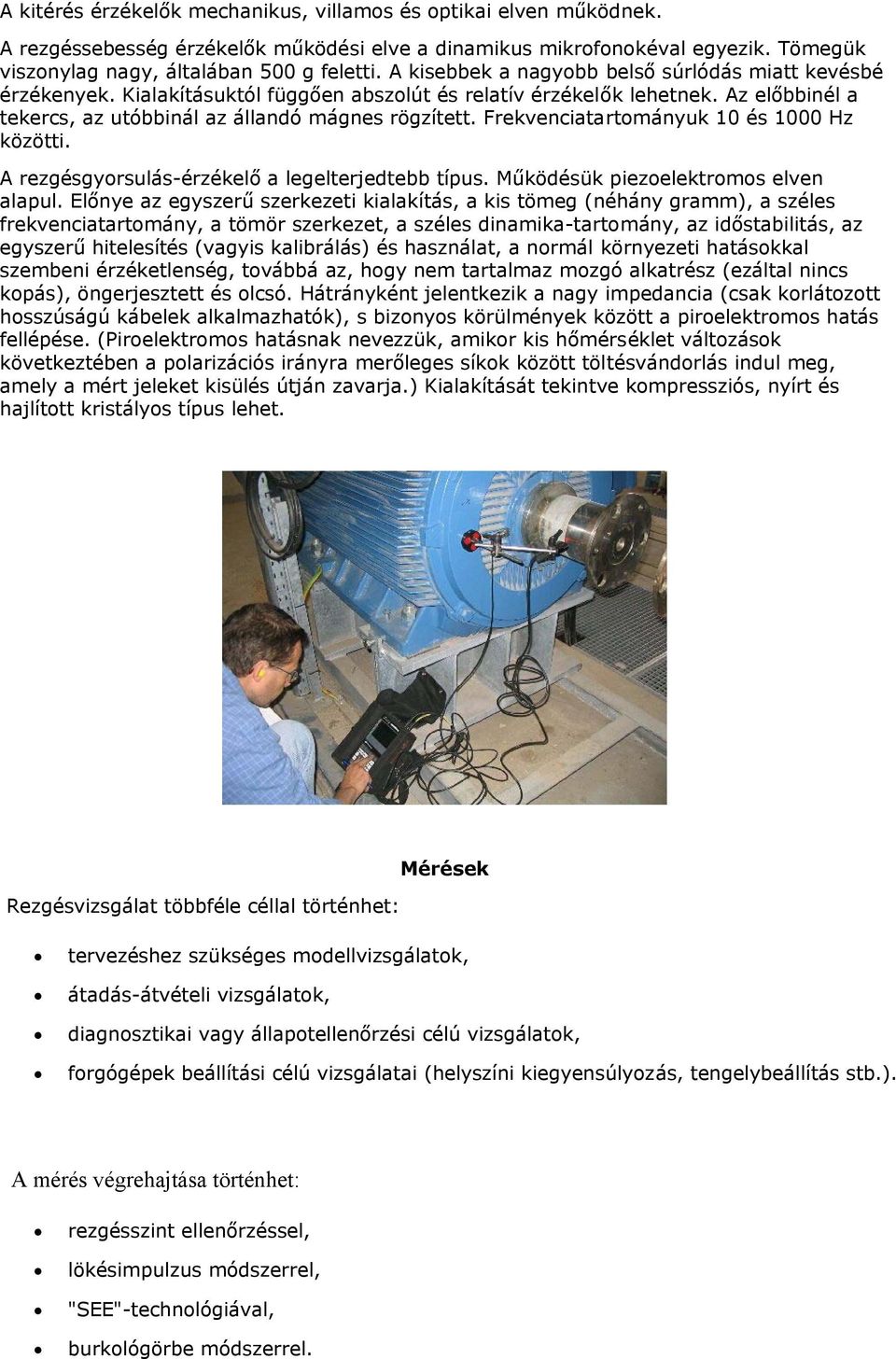 Frekvenciatartományuk 10 és 1000 Hz közötti. A rezgésgyorsulás-érzékelő a legelterjedtebb típus. Működésük piezoelektromos elven alapul.