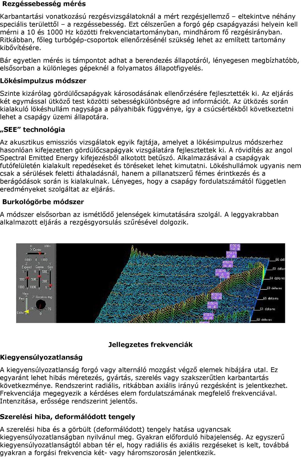 Ritkábban, főleg turbógép-csoportok ellenőrzésénél szükség lehet az említett tartomány kibővítésére.