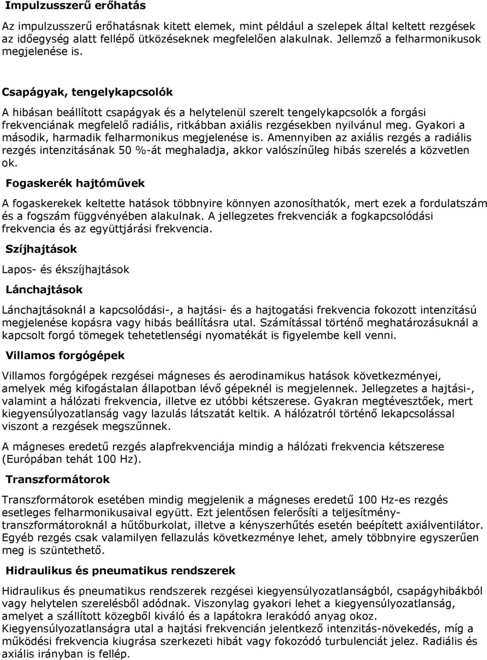 Csapágyak, tengelykapcsolók A hibásan beállított csapágyak és a helytelenül szerelt tengelykapcsolók a forgási frekvenciának megfelelő radiális, ritkábban axiális rezgésekben nyilvánul meg.