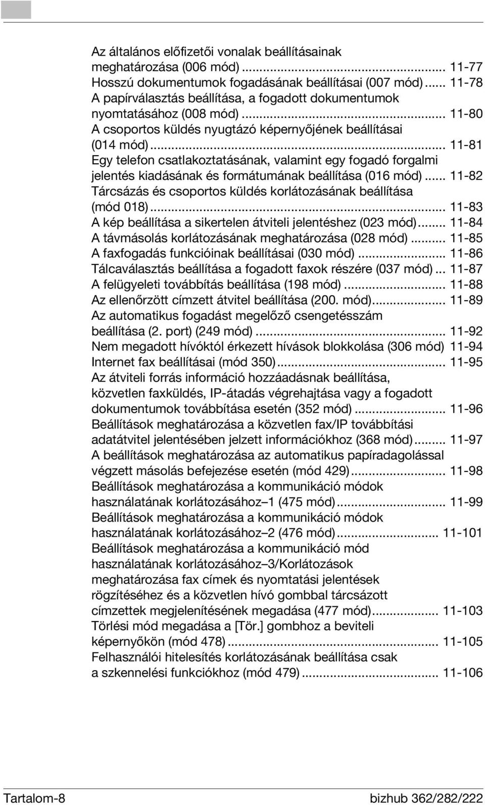 .. 11-81 Egy telefon csatlakoztatásának, valamint egy fogadó forgalmi jelentés kiadásának és formátumának beállítása (016 mód)... 11-82 Tárcsázás és csoportos küldés korlátozásának beállítása (mód 018).