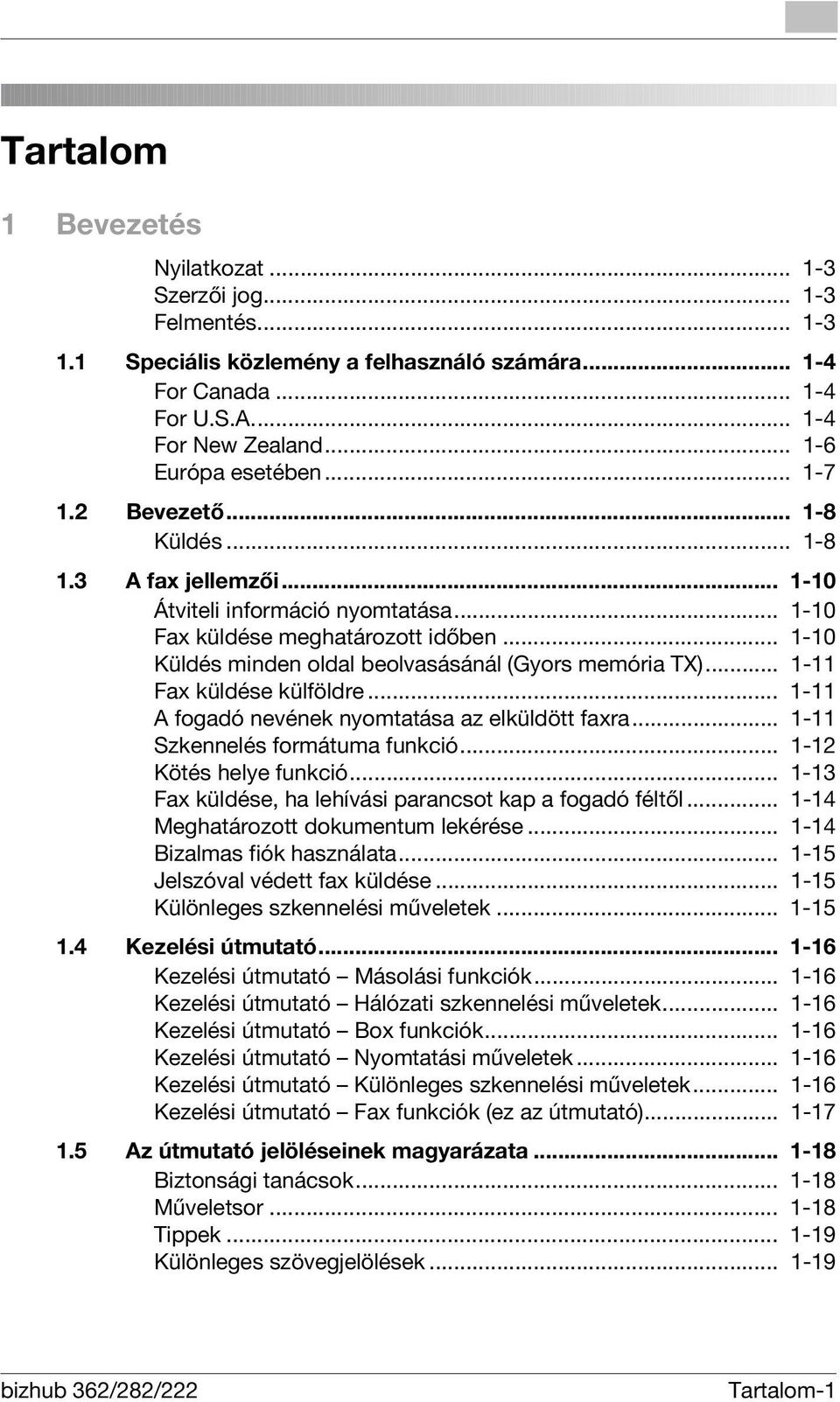 .. 1-10 Küldés minden oldal beolvasásánál (Gyors memória TX)... 1-11 Fax küldése külföldre... 1-11 A fogadó nevének nyomtatása az elküldött faxra... 1-11 Szkennelés formátuma funkció.