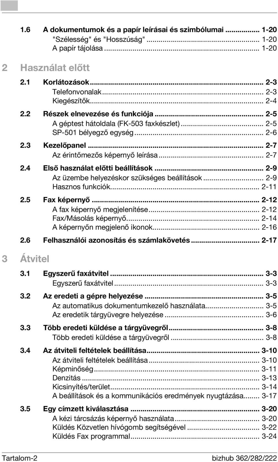 4 Első használat előtti beállítások... 2-9 Az üzembe helyezéskor szükséges beállítások... 2-9 Hasznos funkciók... 2-11 2.5 Fax képernyő... 2-12 A fax képernyő megjelenítése... 2-12 Fax/Másolás képernyő.