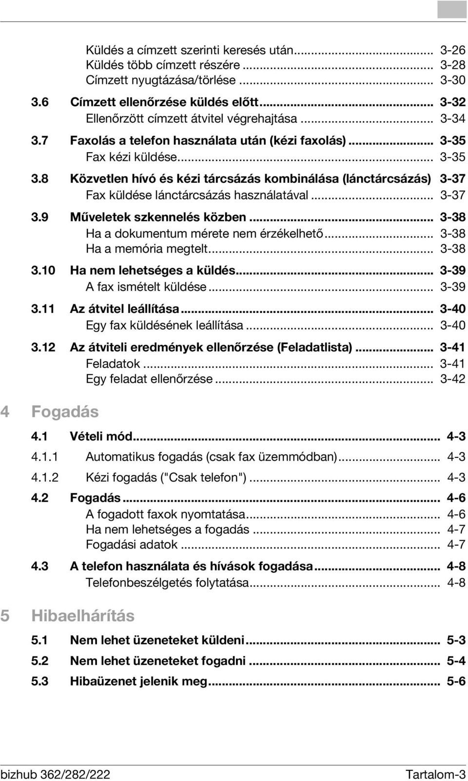 8 Közvetlen hívó és kézi tárcsázás kombinálása (lánctárcsázás) 3-37 Fax küldése lánctárcsázás használatával... 3-37 3.9 Műveletek szkennelés közben... 3-38 Ha a dokumentum mérete nem érzékelhető.