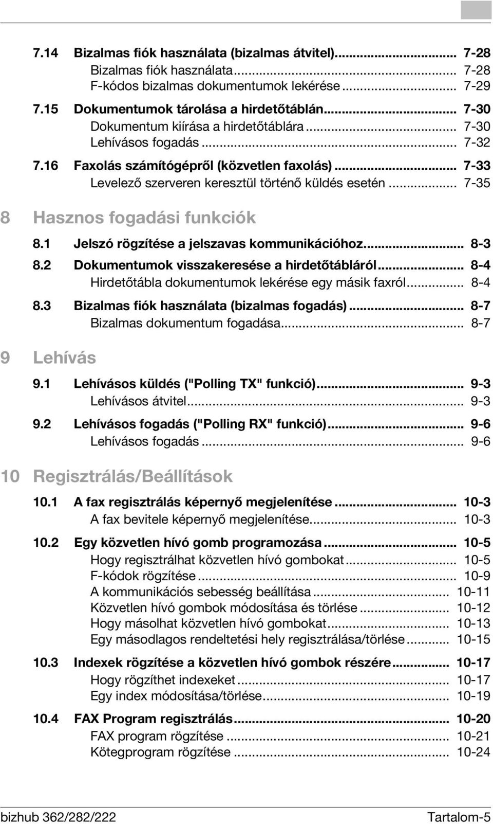 .. 7-35 8 Hasznos fogadási funkciók 8.1 Jelszó rögzítése a jelszavas kommunikációhoz... 8-3 8.2 Dokumentumok visszakeresése a hirdetőtábláról... 8-4 Hirdetőtábla dokumentumok lekérése egy másik faxról.