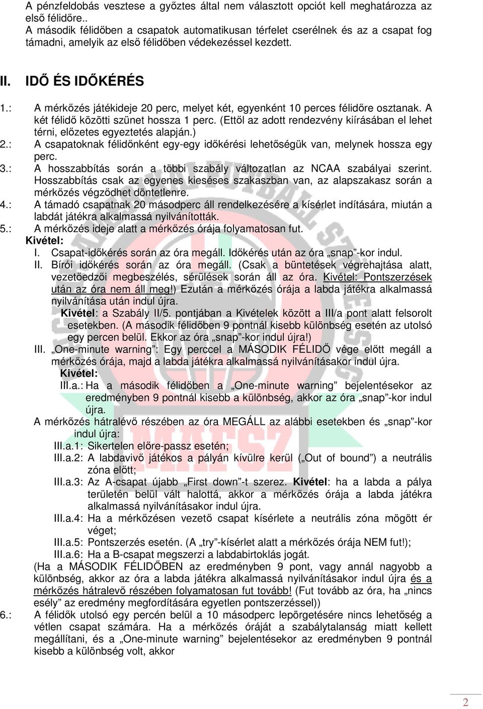 : A mérkőzés játékideje 20 perc, melyet két, egyenként 10 perces félidőre osztanak. A két félidő közötti szünet hossza 1 perc.