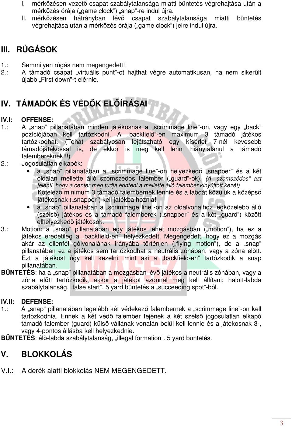 : A támadó csapat virtuális punt -ot hajthat végre automatikusan, ha nem sikerült újabb First down -t elérnie. IV. TÁMADÓK ÉS VÉDŐK ELŐÍRÁSAI IV.I: OFFENSE: 1.