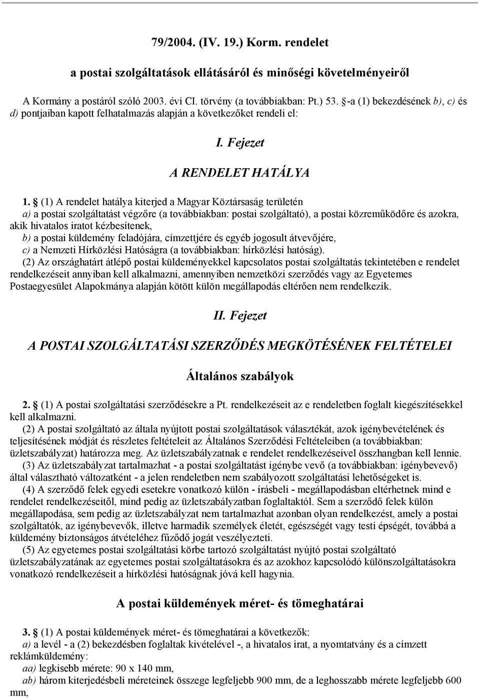 (1) A rendelet hatálya kiterjed a Magyar Köztársaság területén a) a postai szolgáltatást végzőre (a továbbiakban: postai szolgáltató), a postai közreműködőre és azokra, akik hivatalos iratot