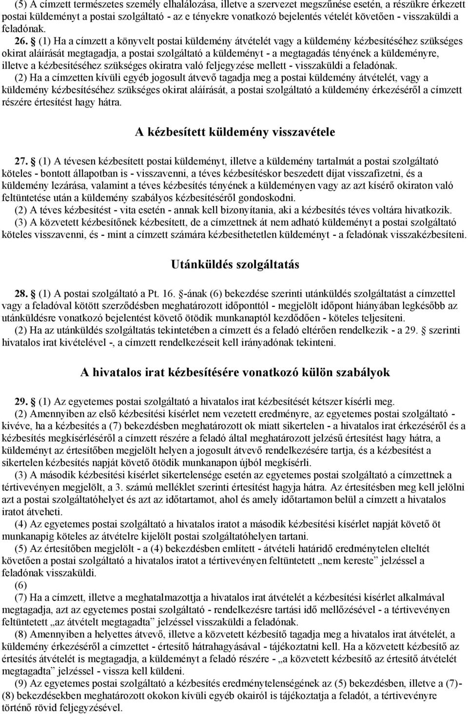 (1) Ha a címzett a könyvelt postai küldemény átvételét vagy a küldemény kézbesítéséhez szükséges okirat aláírását megtagadja, a postai szolgáltató a küldeményt - a megtagadás tényének a küldeményre,