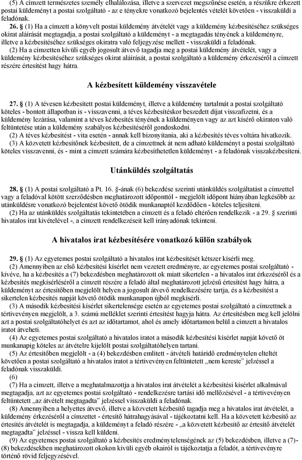 (1) Ha a címzett a könyvelt postai küldemény átvételét vagy a küldemény kézbesítéséhez szükséges okirat aláírását megtagadja, a postai szolgáltató a küldeményt - a megtagadás tényének a küldeményre,