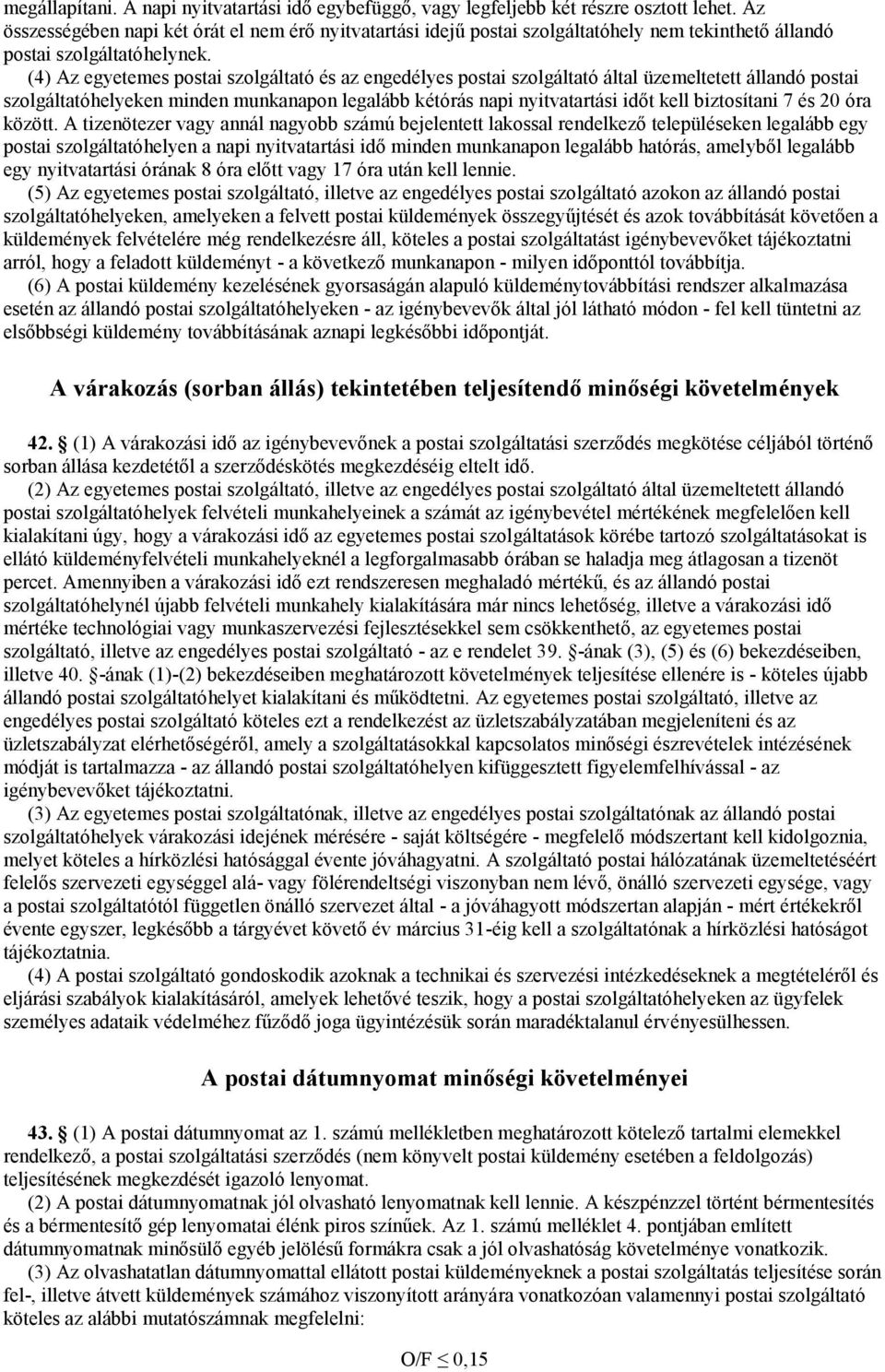 (4) Az egyetemes postai szolgáltató és az engedélyes postai szolgáltató által üzemeltetett állandó postai szolgáltatóhelyeken minden munkanapon legalább kétórás napi nyitvatartási időt kell