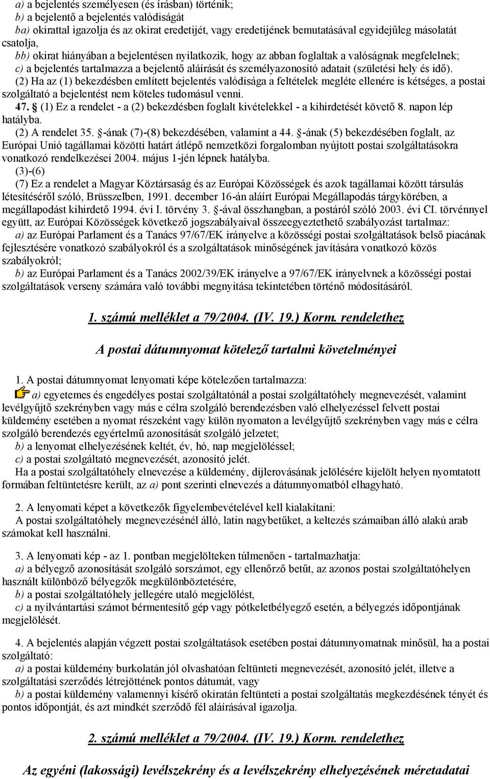 hely és idő). (2) Ha az (1) bekezdésben említett bejelentés valódisága a feltételek megléte ellenére is kétséges, a postai szolgáltató a bejelentést nem köteles tudomásul venni. 47.