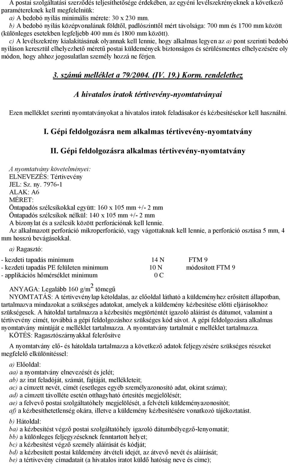 c) A levélszekrény kialakításának olyannak kell lennie, hogy alkalmas legyen az a) pont szerinti bedobó nyíláson keresztül elhelyezhető méretű postai küldemények biztonságos és sérülésmentes