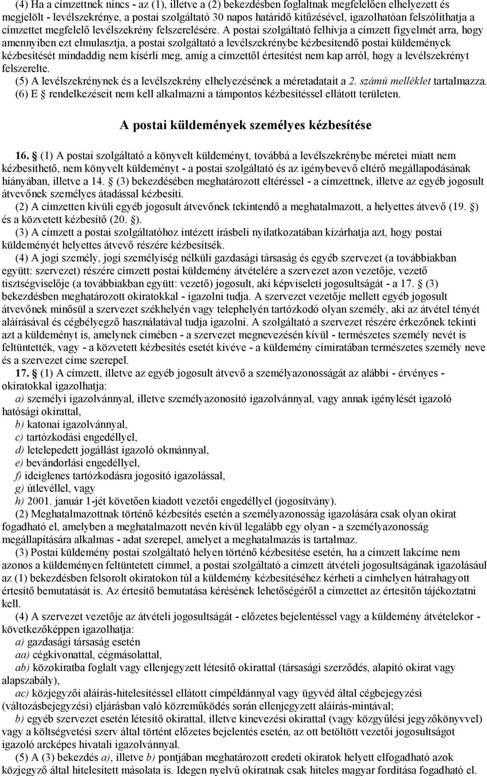 A postai szolgáltató felhívja a címzett figyelmét arra, hogy amennyiben ezt elmulasztja, a postai szolgáltató a levélszekrénybe kézbesítendő postai küldemények kézbesítését mindaddig nem kísérli meg,