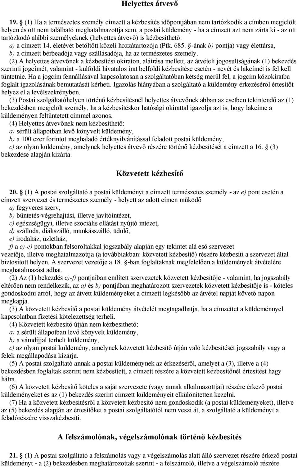 - az ott tartózkodó alábbi személyeknek (helyettes átvevő) is kézbesíthető: a) a címzett 14. életévét betöltött közeli hozzátartozója (Ptk. 685.