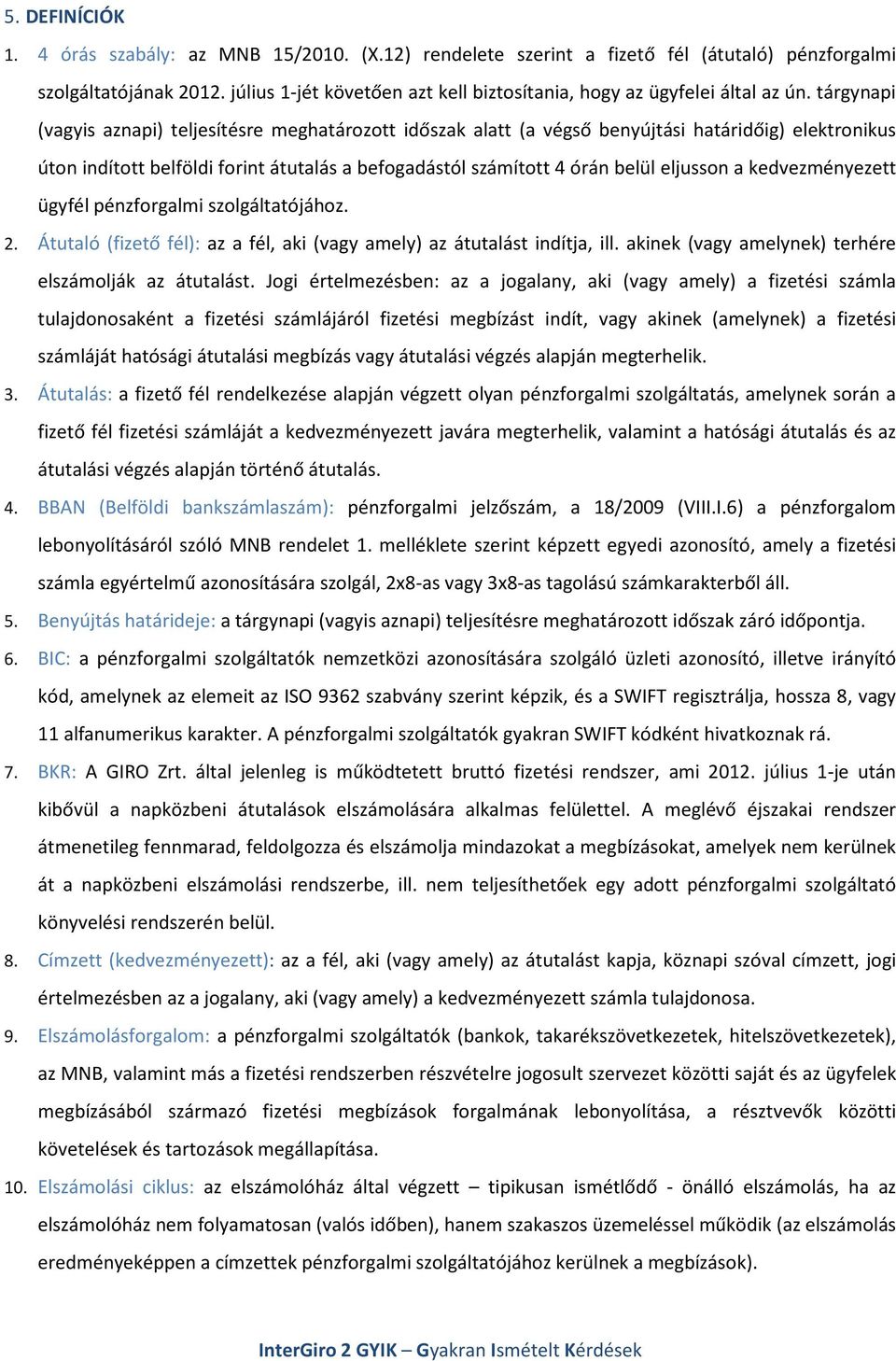 tárgynapi (vagyis aznapi) teljesítésre meghatározott időszak alatt (a végső benyújtási határidőig) elektronikus úton indított belföldi forint átutalás a befogadástól számított 4 órán belül eljusson a