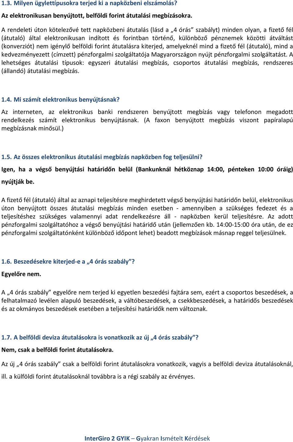 átváltást (konverziót) nem igénylő belföldi forint átutalásra kiterjed, amelyeknél mind a fizető fél (átutaló), mind a kedvezményezett (címzett) pénzforgalmi szolgáltatója Magyarországon nyújt